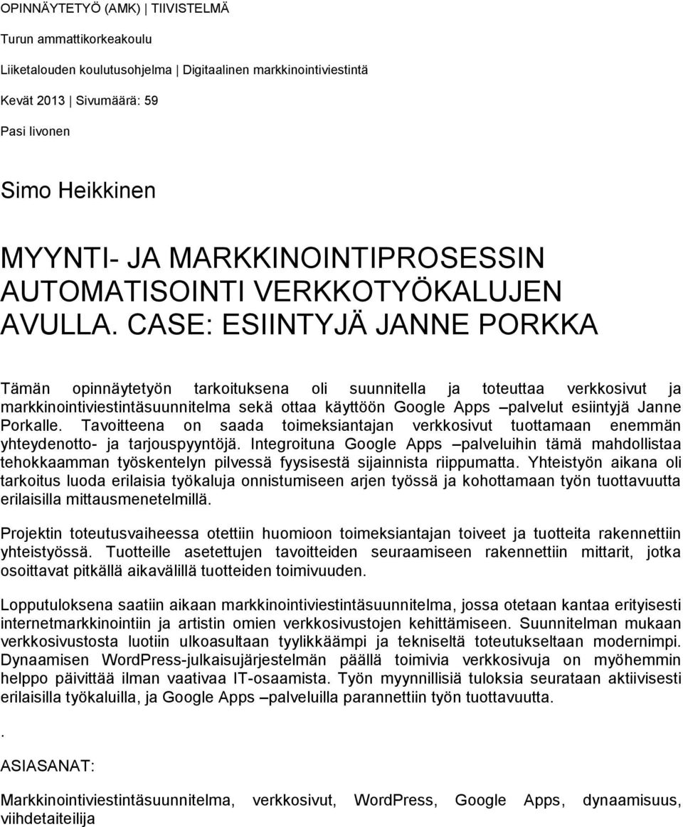 CASE: ESIINTYJÄ JANNE PORKKA Tämän opinnäytetyön tarkoituksena oli suunnitella ja toteuttaa verkkosivut ja markkinointiviestintäsuunnitelma sekä ottaa käyttöön Google Apps palvelut esiintyjä Janne