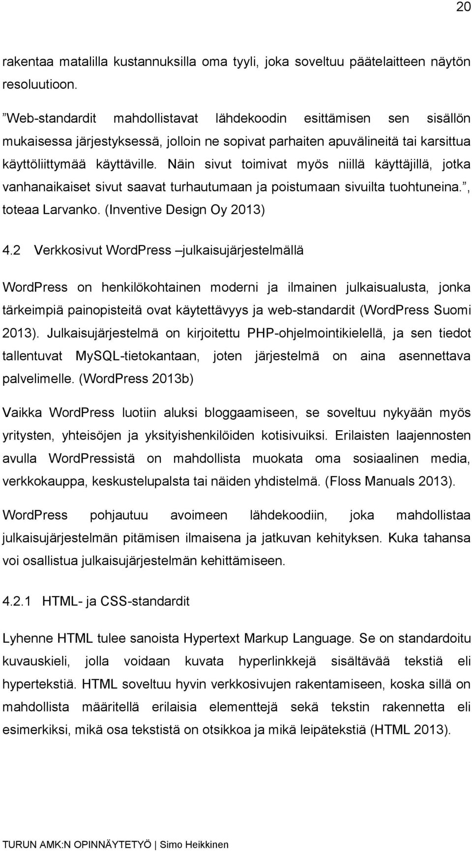 Näin sivut toimivat myös niillä käyttäjillä, jotka vanhanaikaiset sivut saavat turhautumaan ja poistumaan sivuilta tuohtuneina., toteaa Larvanko. (Inventive Design Oy 2013) 4.