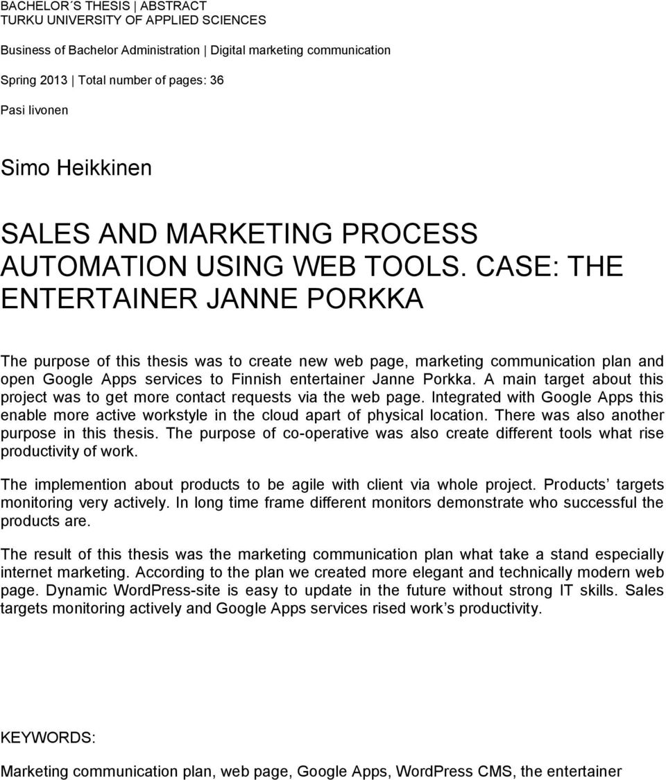 CASE: THE ENTERTAINER JANNE PORKKA The purpose of this thesis was to create new web page, marketing communication plan and open Google Apps services to Finnish entertainer Janne Porkka.