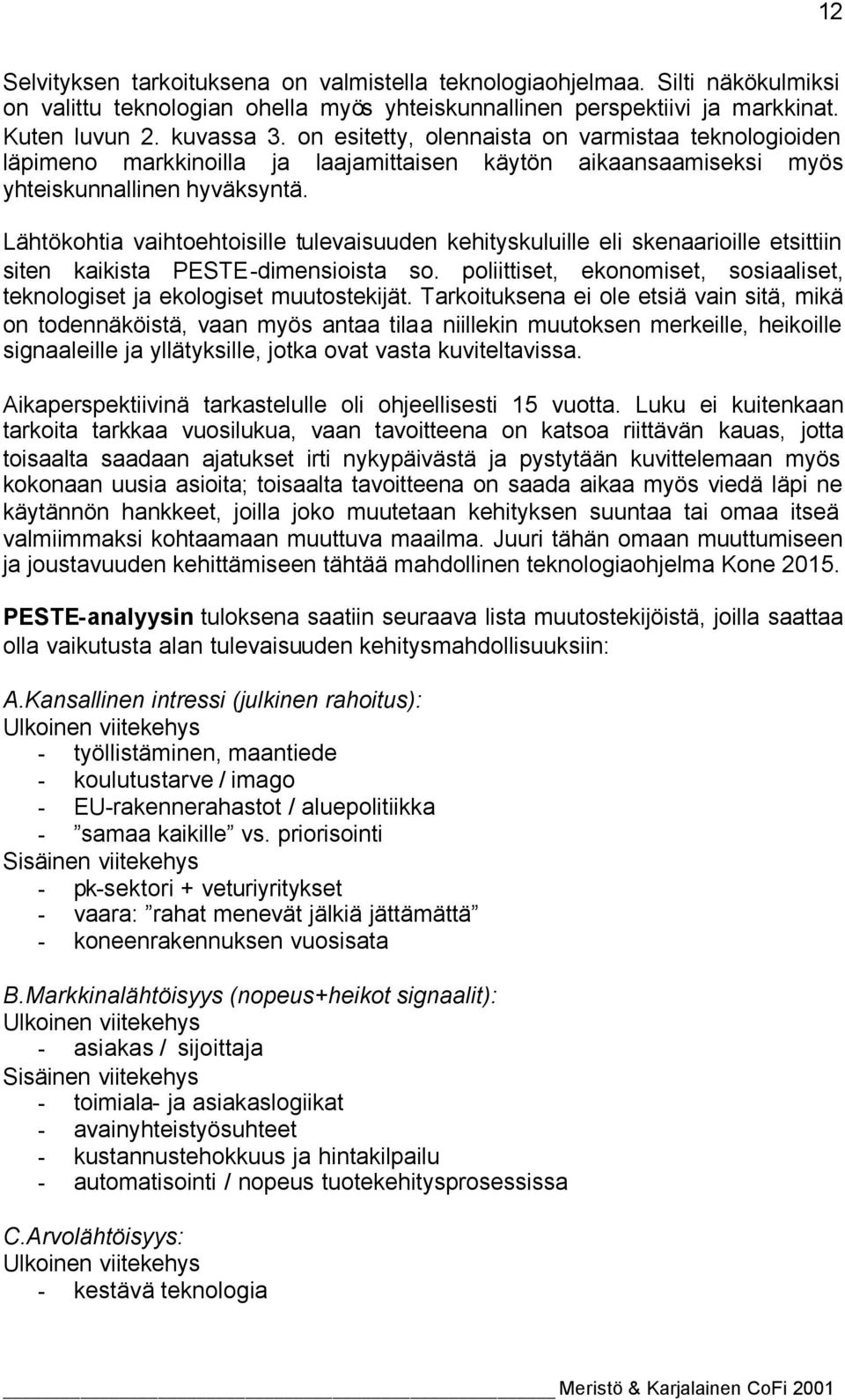 Lähtökohtia vaihtoehtoisille tulevaisuuden kehityskuluille eli skenaarioille etsittiin siten kaikista PESTE-dimensioista so.