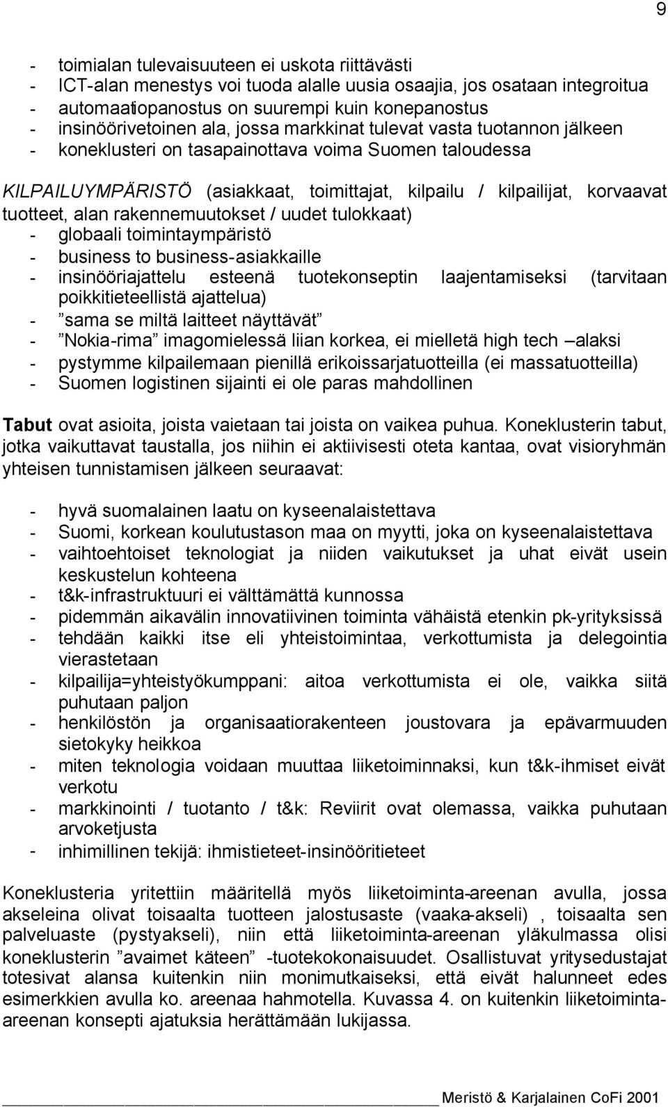 alan rakennemuutokset / uudet tulokkaat) - globaali toimintaympäristö - business to business-asiakkaille - insinööriajattelu esteenä tuotekonseptin laajentamiseksi (tarvitaan poikkitieteellistä