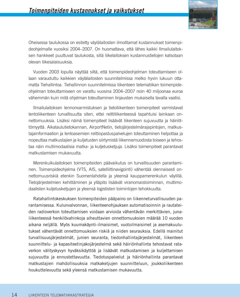 Vuoden 2003 lopulla näyttää siltä, että toimenpideohjelman toteuttamiseen ollaan varauduttu kaikkien väylälaitosten suunnitelmissa melko hyvin lukuun ottamatta Tiehallintoa.