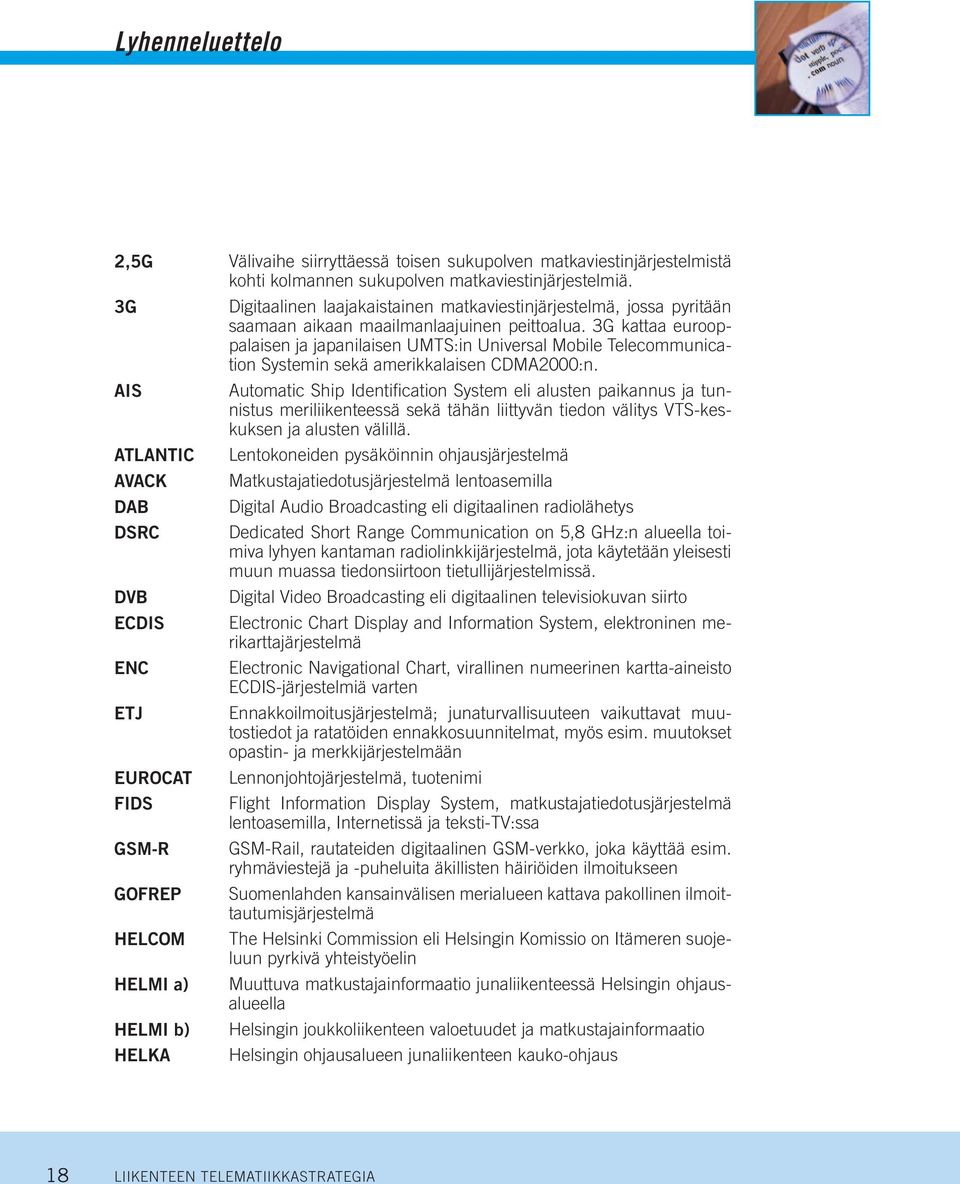 3G kattaa eurooppalaisen ja japanilaisen UMTS:in Universal Mobile Telecommunication Systemin sekä amerikkalaisen CDMA2000:n.