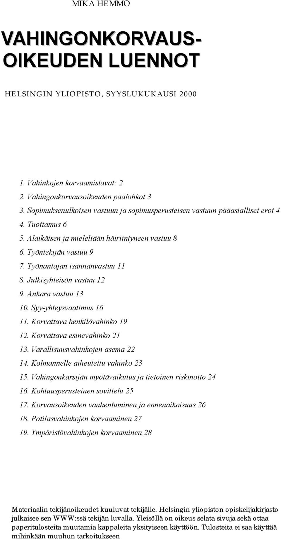 Työnantajan isännänvastuu 11 8. Julkisyhteisön vastuu 12 9. Ankara vastuu 13 10. Syy-yhteysvaatimus 16 11. Korvattava henkilövahinko 19 12. Korvattava esinevahinko 21 13.