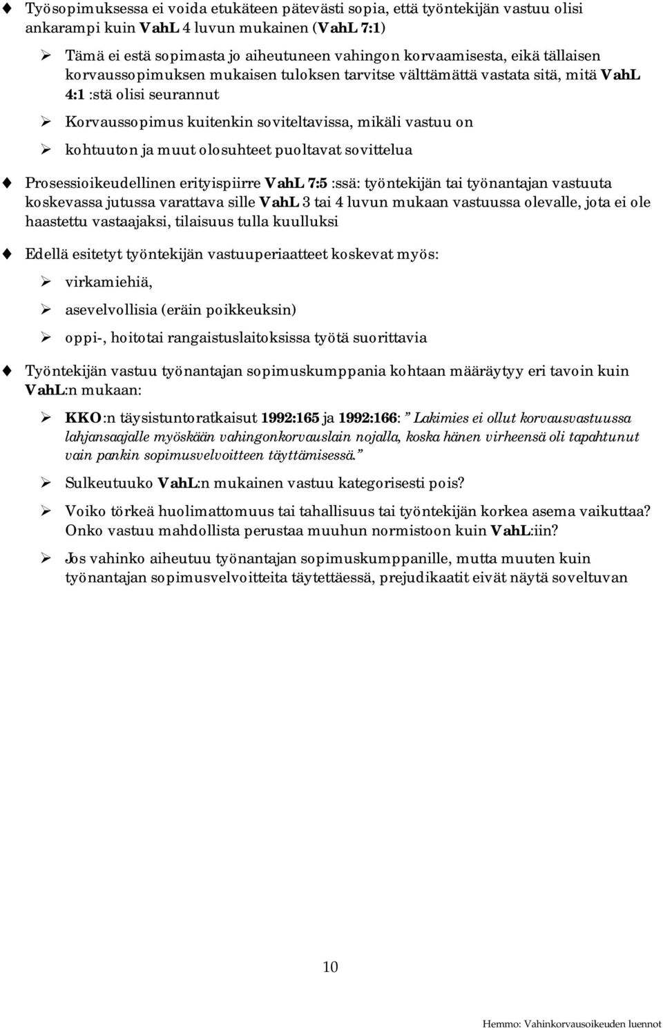 olosuhteet puoltavat sovittelua Prosessioikeudellinen erityispiirre VahL 7:5 :ssä: työntekijän tai työnantajan vastuuta koskevassa jutussa varattava sille VahL 3 tai 4 luvun mukaan vastuussa