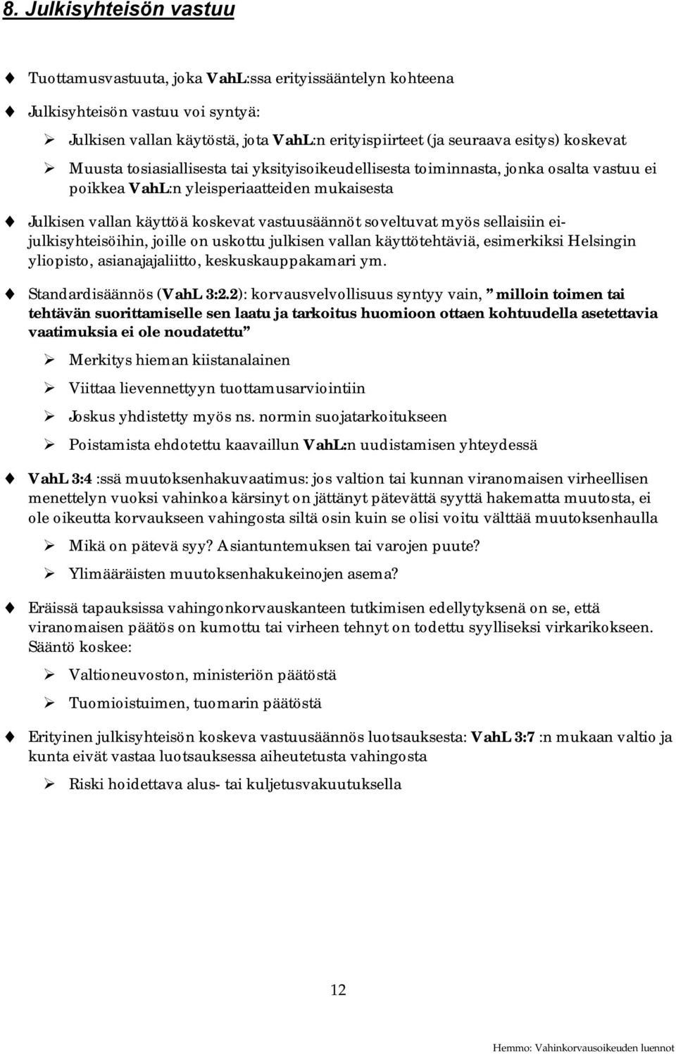 myös sellaisiin eijulkisyhteisöihin, joille on uskottu julkisen vallan käyttötehtäviä, esimerkiksi Helsingin yliopisto, asianajajaliitto, keskuskauppakamari ym. Standardisäännös (VahL 3:2.