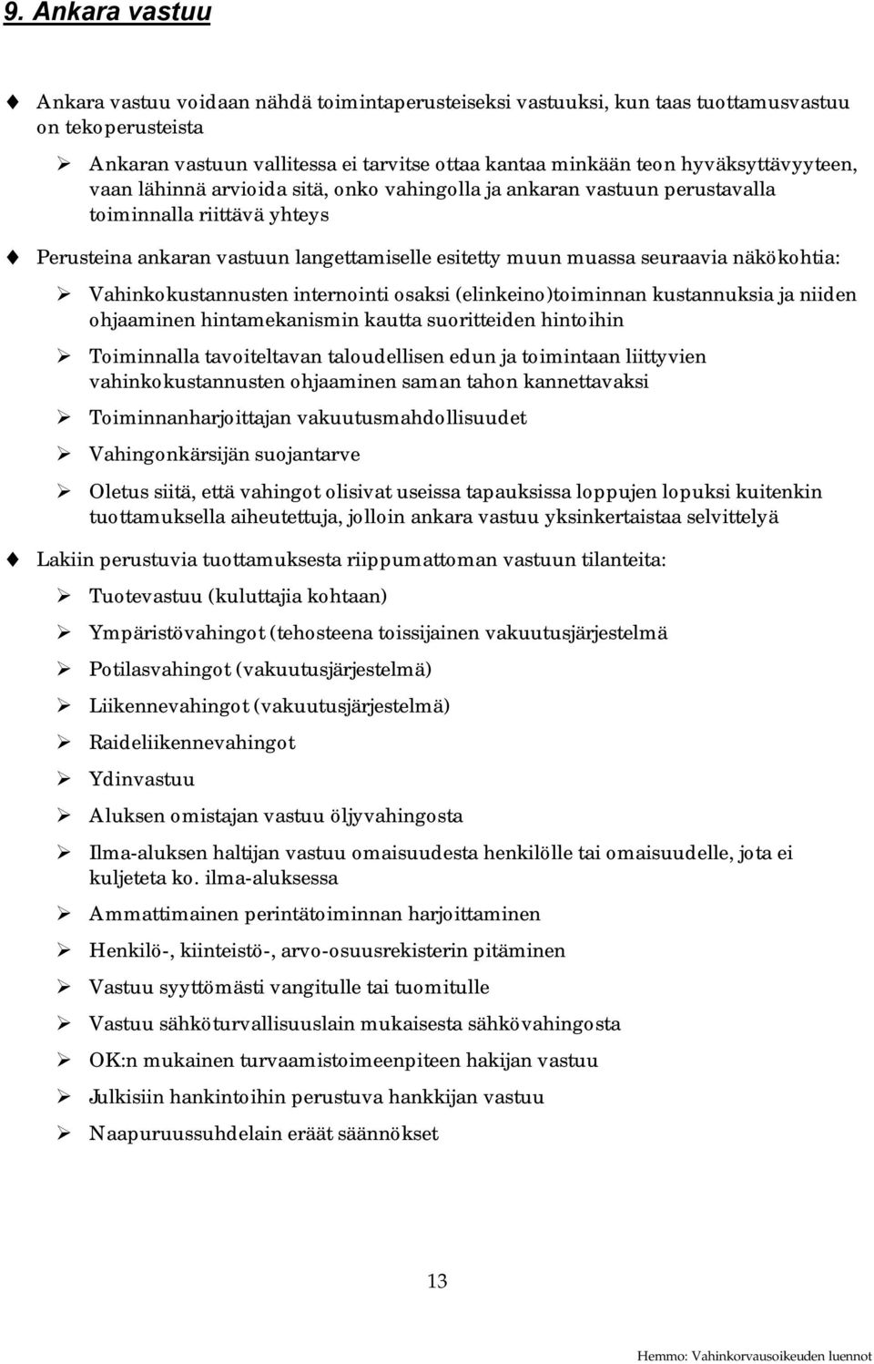 näkökohtia: Vahinkokustannusten internointi osaksi (elinkeino)toiminnan kustannuksia ja niiden ohjaaminen hintamekanismin kautta suoritteiden hintoihin Toiminnalla tavoiteltavan taloudellisen edun ja