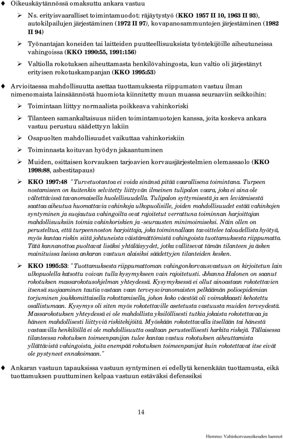 laitteiden puutteellisuuksista työntekijöille aiheutuneissa vahingoissa (KKO 1990:55, 1991:156) Valtiolla rokotuksen aiheuttamasta henkilövahingosta, kun valtio oli järjestänyt erityisen