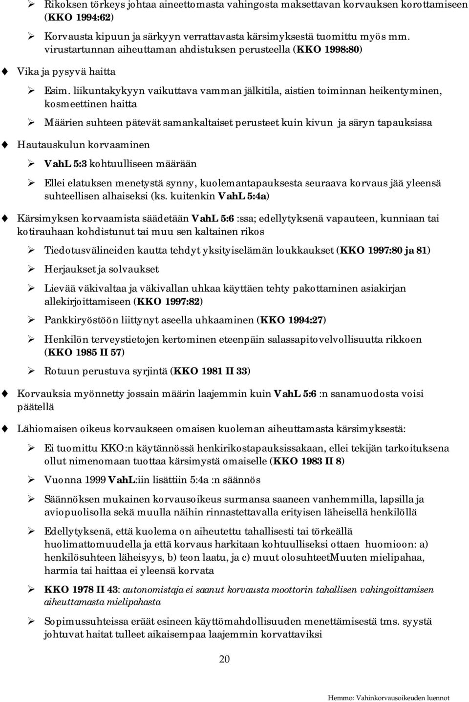 liikuntakykyyn vaikuttava vamman jälkitila, aistien toiminnan heikentyminen, kosmeettinen haitta Määrien suhteen pätevät samankaltaiset perusteet kuin kivun ja säryn tapauksissa Hautauskulun