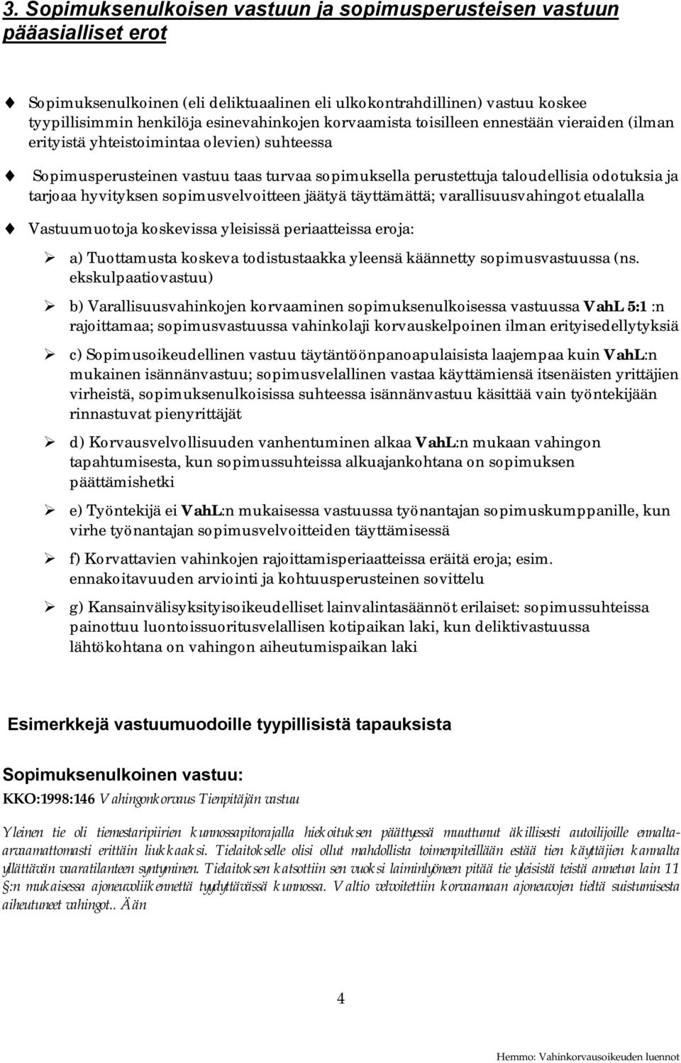 hyvityksen sopimusvelvoitteen jäätyä täyttämättä; varallisuusvahingot etualalla Vastuumuotoja koskevissa yleisissä periaatteissa eroja: a) Tuottamusta koskeva todistustaakka yleensä käännetty