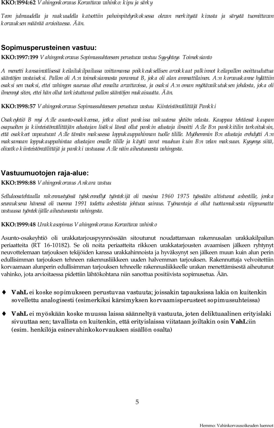 Sopimusperusteinen vastuu: KKO:1997:199 Vahingonkorvaus Sopimussuhteeseen perustuva vastuu Syy-yhteys Toimeksianto A menetti kansainvälisessä keilailukilpailussa voittamansa poikkeuksellisen