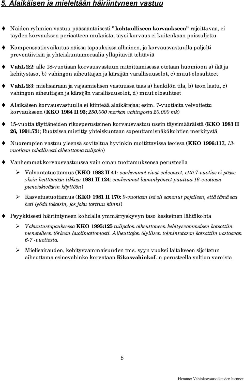 mitoittamisessa otetaan huomioon a) ikä ja kehitystaso, b) vahingon aiheuttajan ja kärsijän varallisuusolot, c) muut olosuhteet VahL 2:3: mielisairaan ja vajaamielisen vastuussa taas a) henkilön