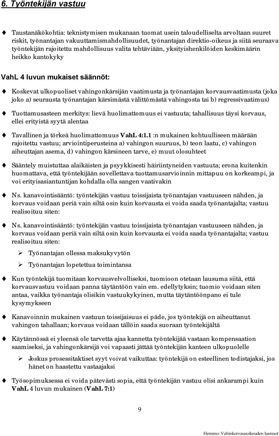 työnantajan korvausvaatimusta (joka joko a) seurausta työnantajan kärsimästä välittömästä vahingosta tai b) regressivaatimus) Tuottamusasteen merkitys: lievä huolimattomuus ei vastuuta; tahallisuus