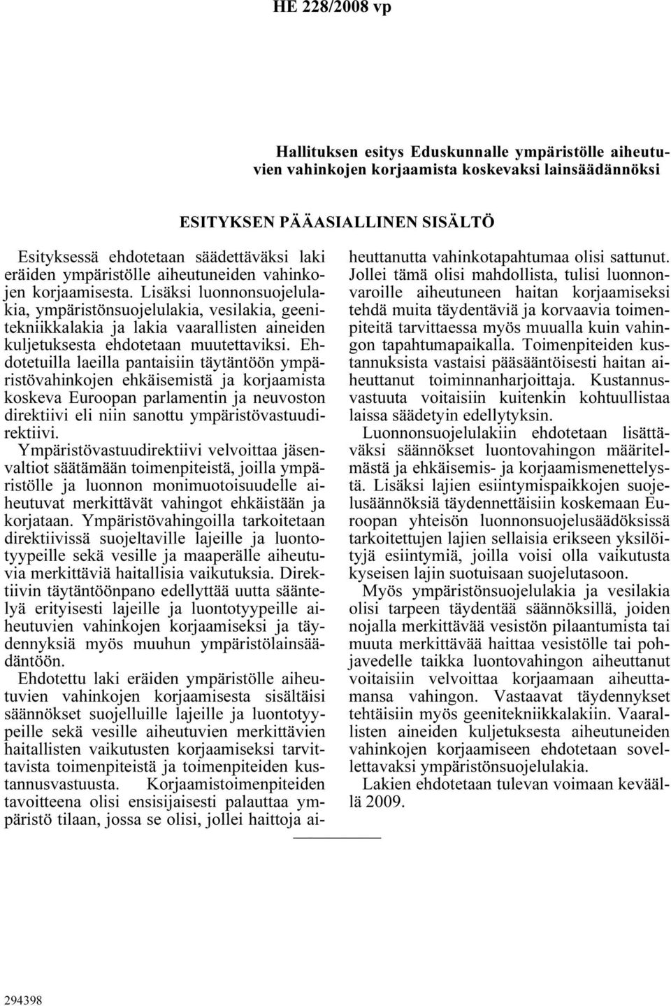 Ehdotetuilla laeilla pantaisiin täytäntöön ympäristövahinkojen ehkäisemistä ja korjaamista koskeva Euroopan parlamentin ja neuvoston direktiivi eli niin sanottu ympäristövastuudirektiivi.