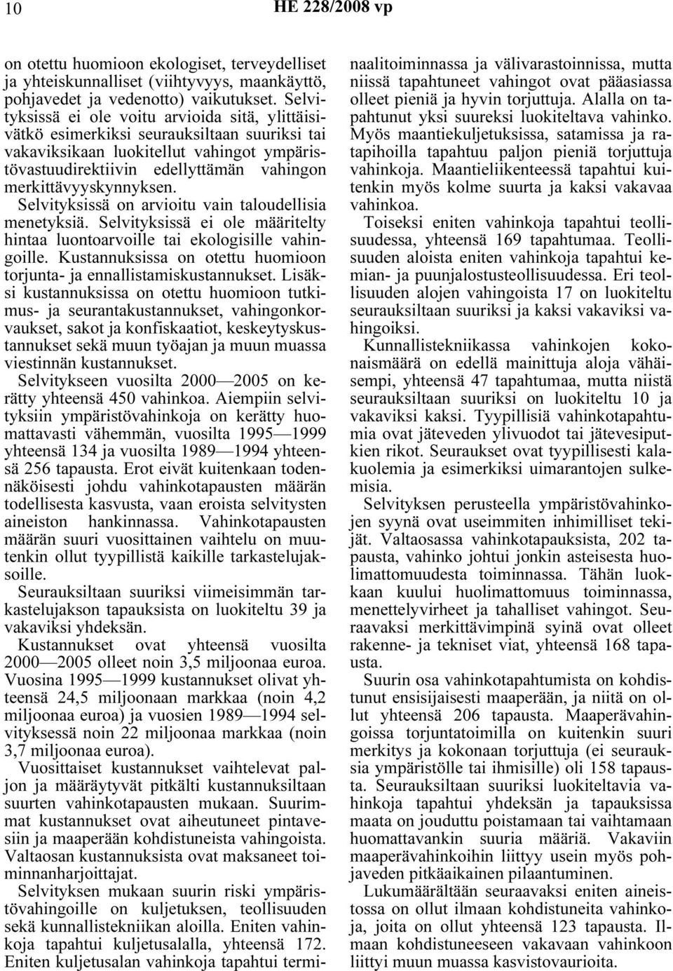 merkittävyyskynnyksen. Selvityksissä on arvioitu vain taloudellisia menetyksiä. Selvityksissä ei ole määritelty hintaa luontoarvoille tai ekologisille vahingoille.