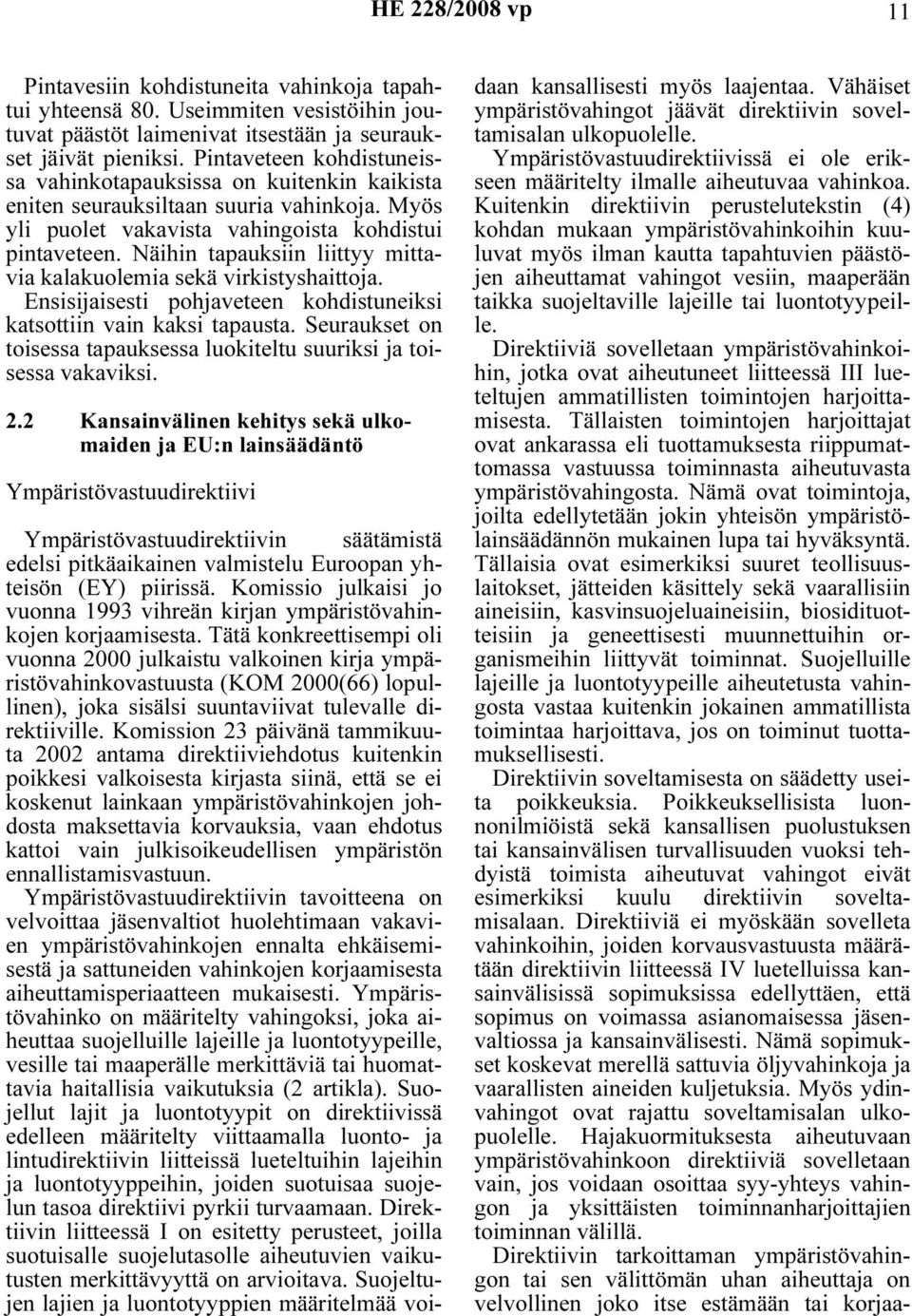 Näihin tapauksiin liittyy mittavia kalakuolemia sekä virkistyshaittoja. Ensisijaisesti pohjaveteen kohdistuneiksi katsottiin vain kaksi tapausta.