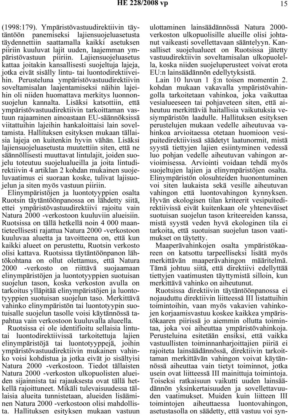 Perusteluna ympäristövastuudirektiivin soveltamisalan laajentamiseksi näihin lajeihin oli niiden huomattava merkitys luonnonsuojelun kannalta.