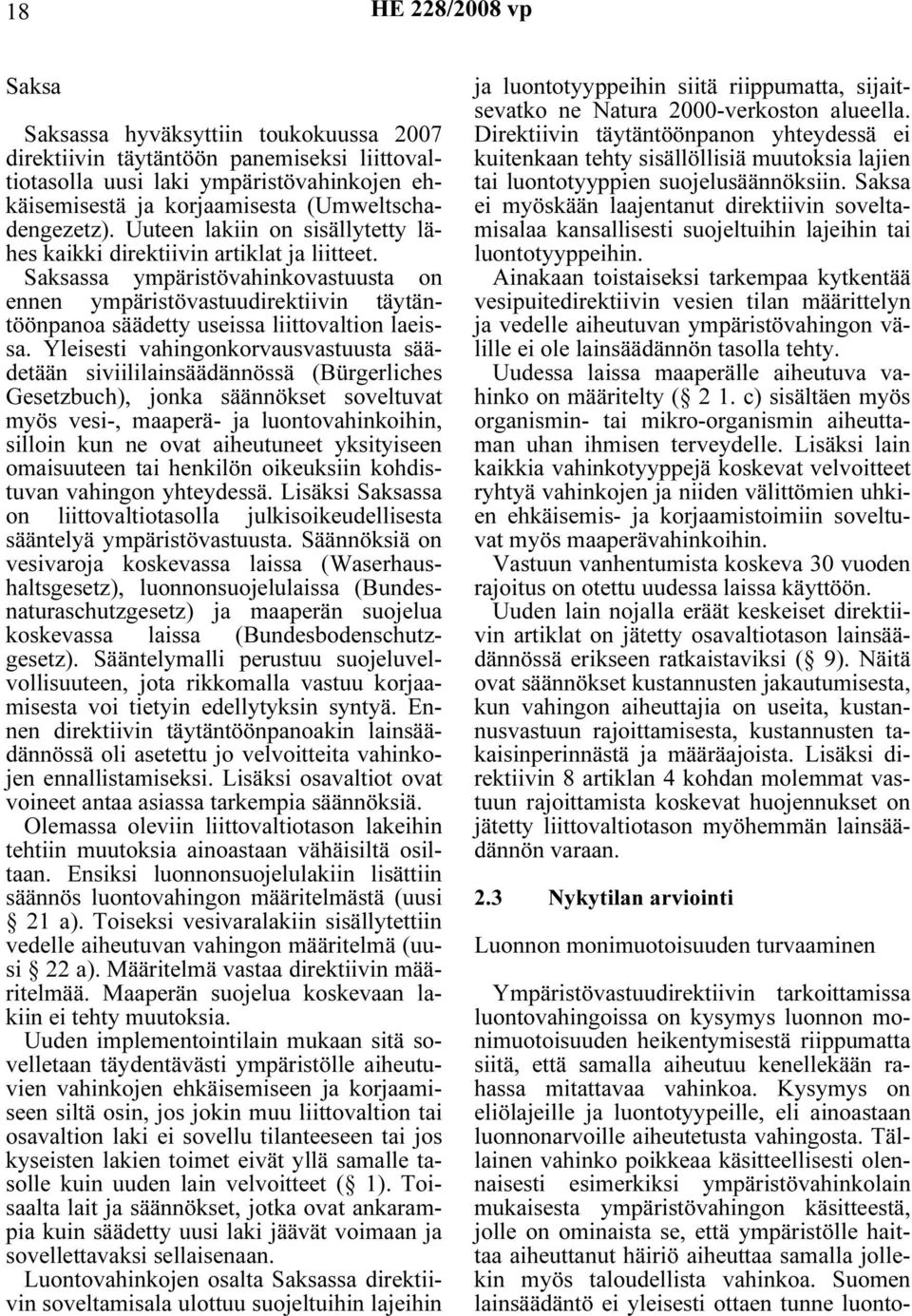 Saksassa ympäristövahinkovastuusta on ennen ympäristövastuudirektiivin täytäntöönpanoa säädetty useissa liittovaltion laeissa.