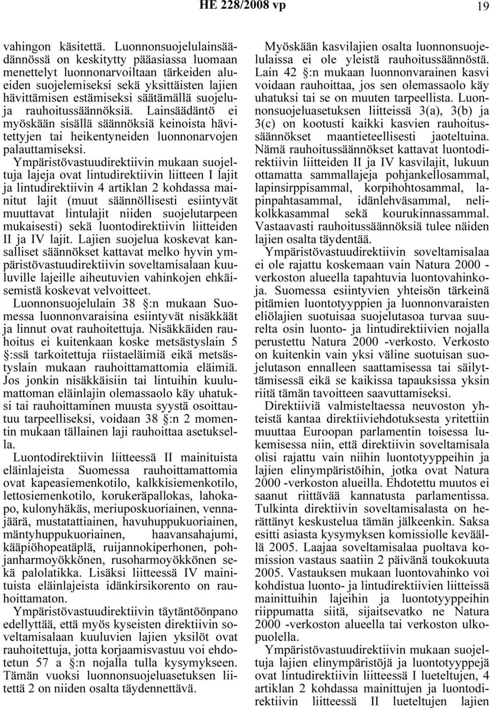 rauhoitussäännöksiä. Lainsäädäntö ei myöskään sisällä säännöksiä keinoista hävitettyjen tai heikentyneiden luonnonarvojen palauttamiseksi.