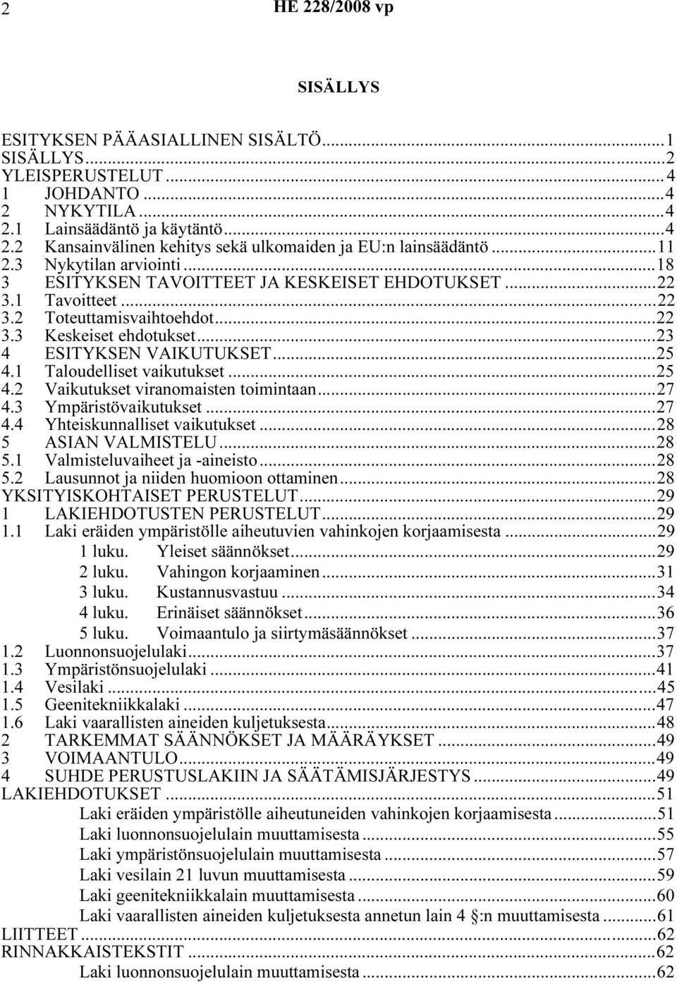 1 Taloudelliset vaikutukset...25 4.2 Vaikutukset viranomaisten toimintaan...27 4.3 Ympäristövaikutukset...27 4.4 Yhteiskunnalliset vaikutukset...28 5 ASIAN VALMISTELU...28 5.1 Valmisteluvaiheet ja -aineisto.