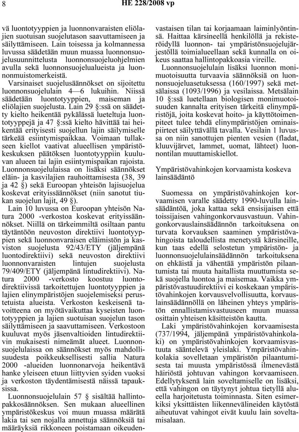 Varsinaiset suojelusäännökset on sijoitettu luonnonsuojelulain 4 6 lukuihin. Niissä säädetään luontotyyppien, maiseman ja eliölajien suojelusta.
