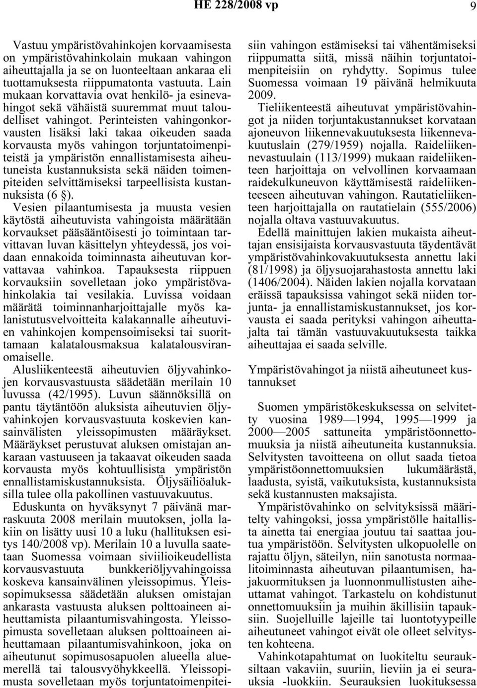 Perinteisten vahingonkorvausten lisäksi laki takaa oikeuden saada korvausta myös vahingon torjuntatoimenpiteistä ja ympäristön ennallistamisesta aiheutuneista kustannuksista sekä näiden