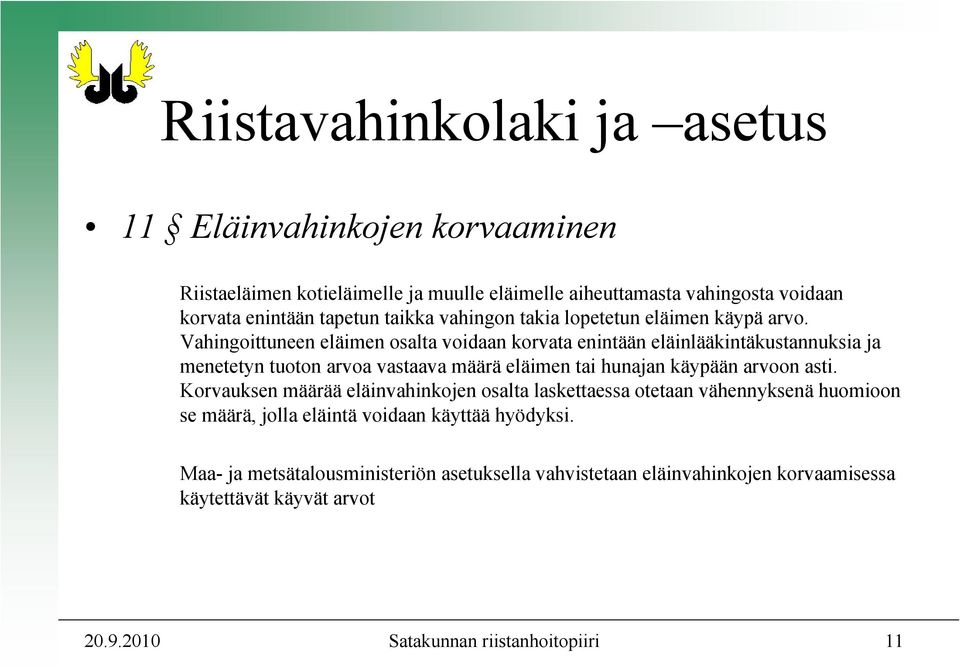 Vahingoittuneen eläimen osalta voidaan korvata enintään eläinlääkintäkustannuksia ja menetetyn tuoton arvoa vastaava määrä eläimen tai hunajan käypään arvoon asti.