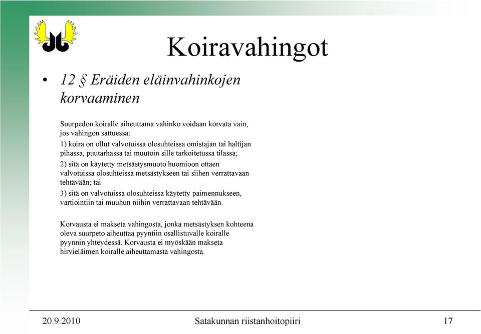 tehtävään; tai 3) sitä on valvotuissa olosuhteissa käytetty paimennukseen, vartiointiin tai muuhun niihin verrattavaan tehtävään.