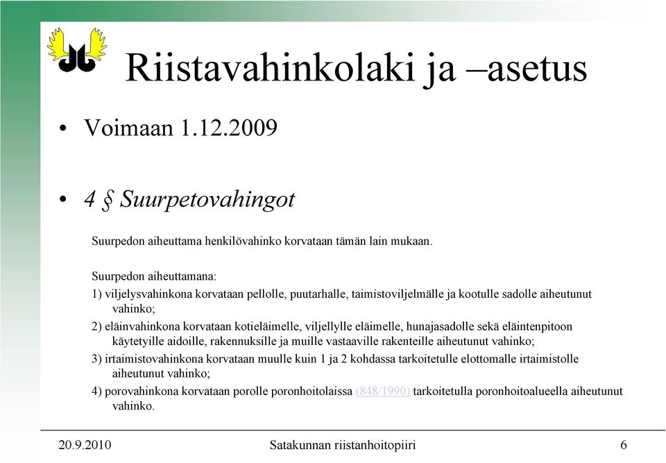 viljellylle eläimelle, hunajasadolle sekä eläintenpitoon käytetyille aidoille, rakennuksille ja muille vastaaville rakenteille aiheutunut vahinko; 3) irtaimistovahinkona korvataan