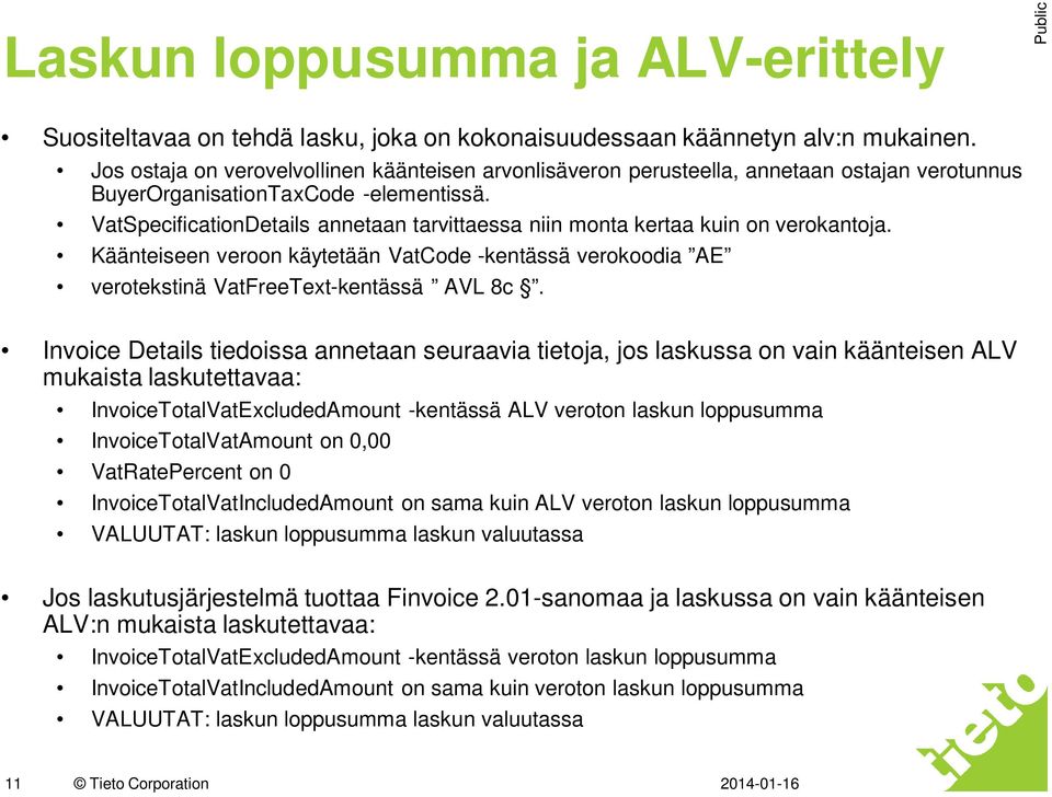 VatSpecificationDetails annetaan tarvittaessa niin monta kertaa kuin on verokantoja. Käänteiseen veroon käytetään VatCode -kentässä verokoodia AE verotekstinä VatFreeText-kentässä AVL 8c.