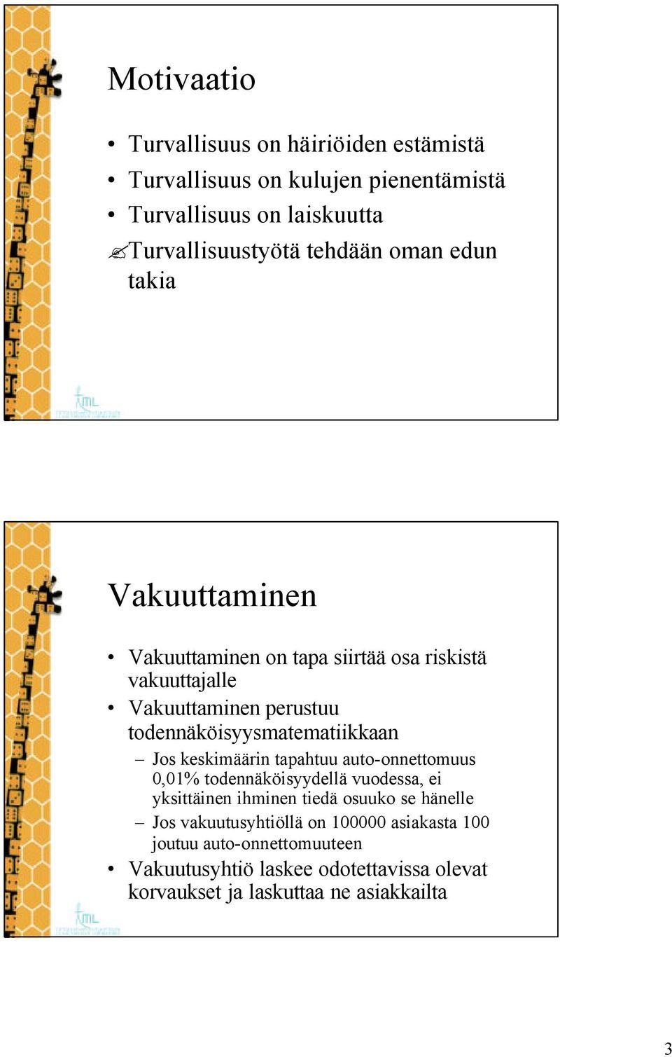 Jos keskimäärin tapahtuu auto-onnettomuus 0,01% todennäköisyydellä vuodessa, ei yksittäinen ihminen tiedä osuuko se hänelle Jos