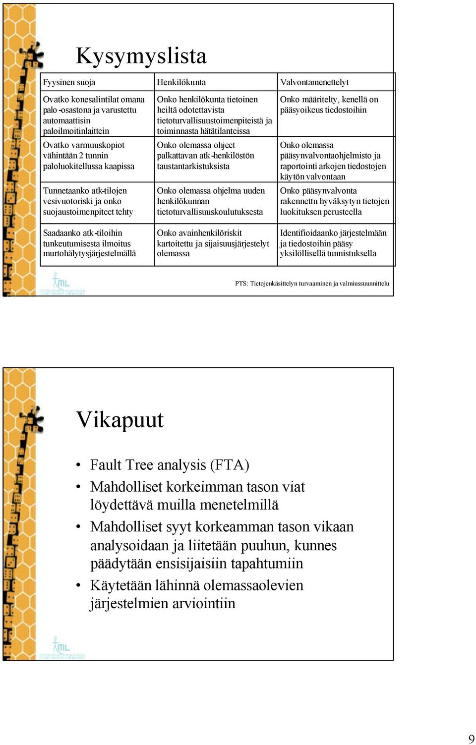 ohjeet palkattavan atk-henkilöstön taustantarkistuksista Onko olemassa ohjelma uuden henkilökunnan tietoturvallisuuskoulutuksesta Valvontamenettelyt Onko määritelty, kenellä on pääsyoikeus