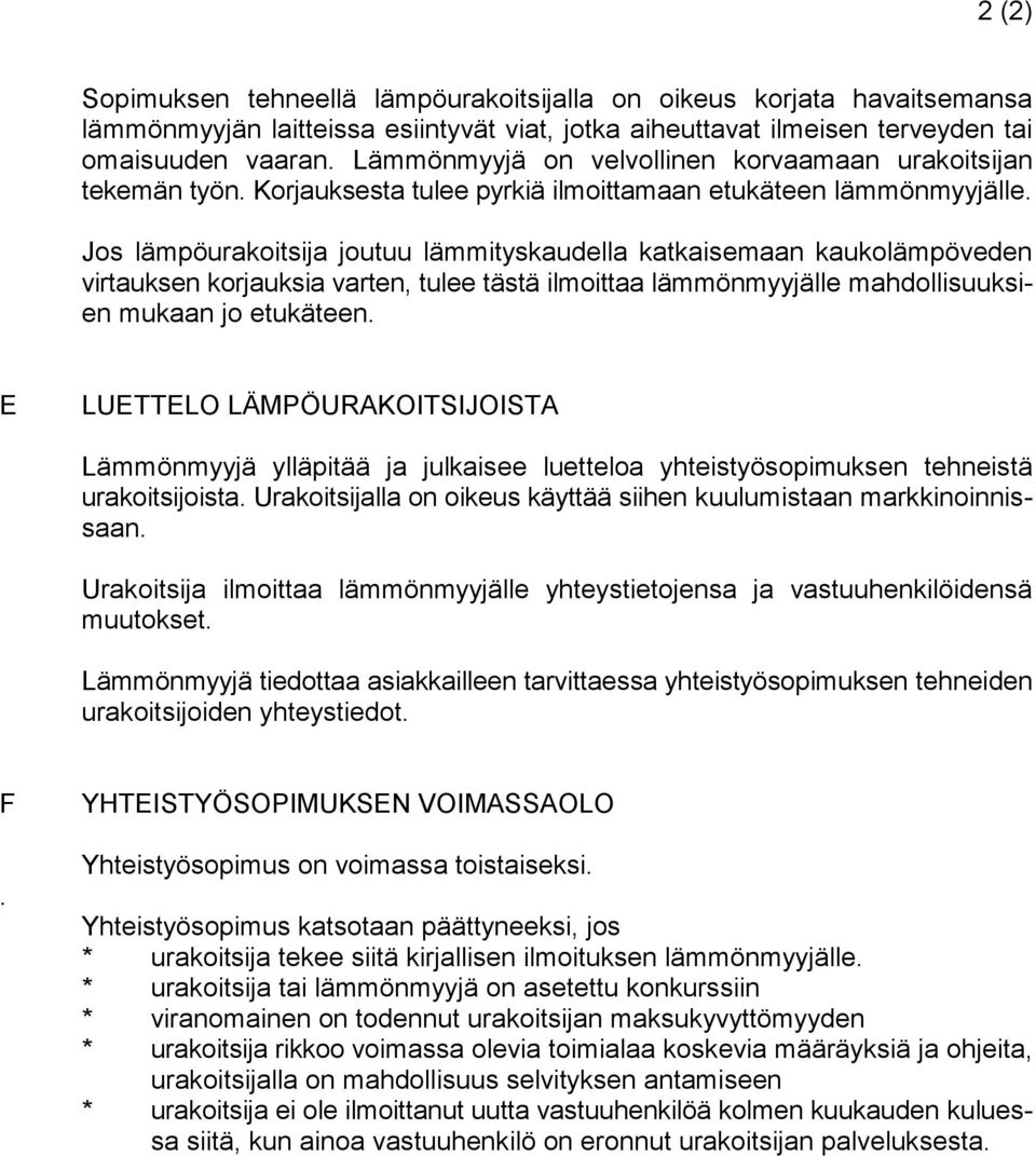 Jos lämpöurakoitsija joutuu lämmityskaudella katkaisemaan kaukolämpöveden virtauksen korjauksia varten, tulee tästä ilmoittaa lämmönmyyjälle mahdollisuuksien mukaan jo etukäteen.