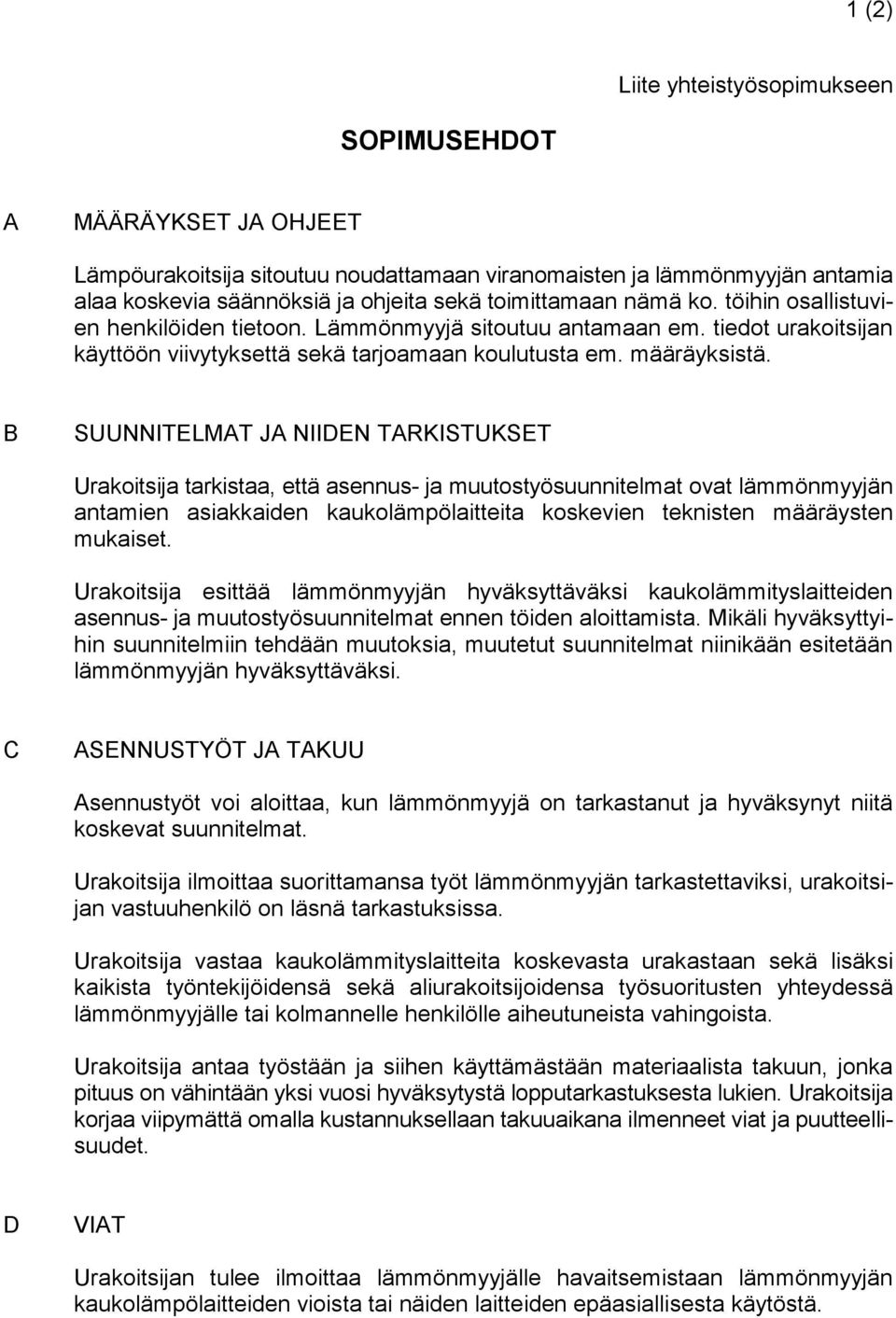 B SUUNNITELMAT JA NIIDEN TARKISTUKSET Urakoitsija tarkistaa, että asennus- ja muutostyösuunnitelmat ovat lämmönmyyjän antamien asiakkaiden kaukolämpölaitteita koskevien teknisten määräysten mukaiset.