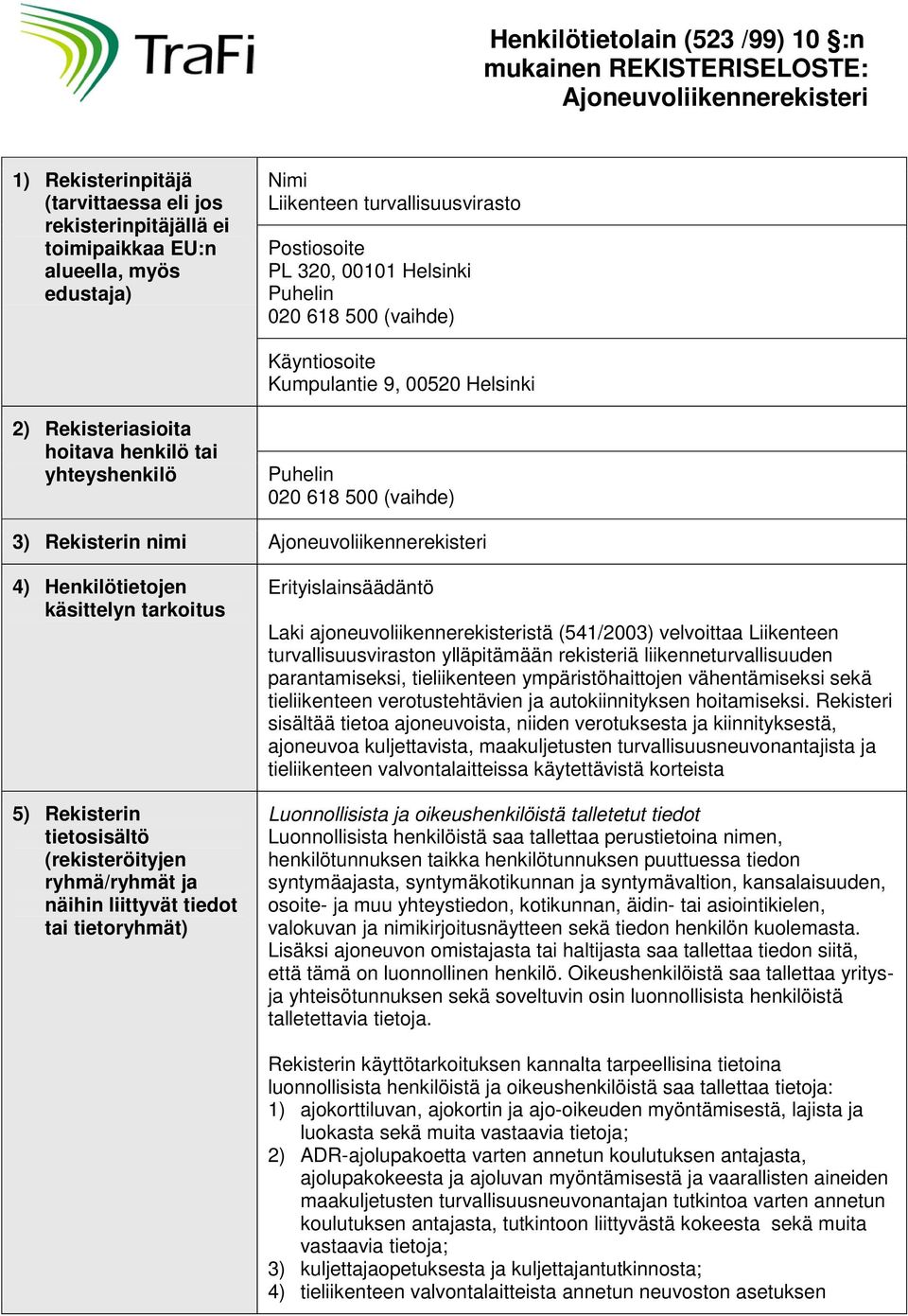 020 618 500 (vaihde) 3) Rekisterin nimi Ajoneuvoliikennerekisteri 4) Henkilötietojen käsittelyn tarkoitus 5) Rekisterin tietosisältö (rekisteröityjen ryhmä/ryhmät ja näihin liittyvät tiedot tai