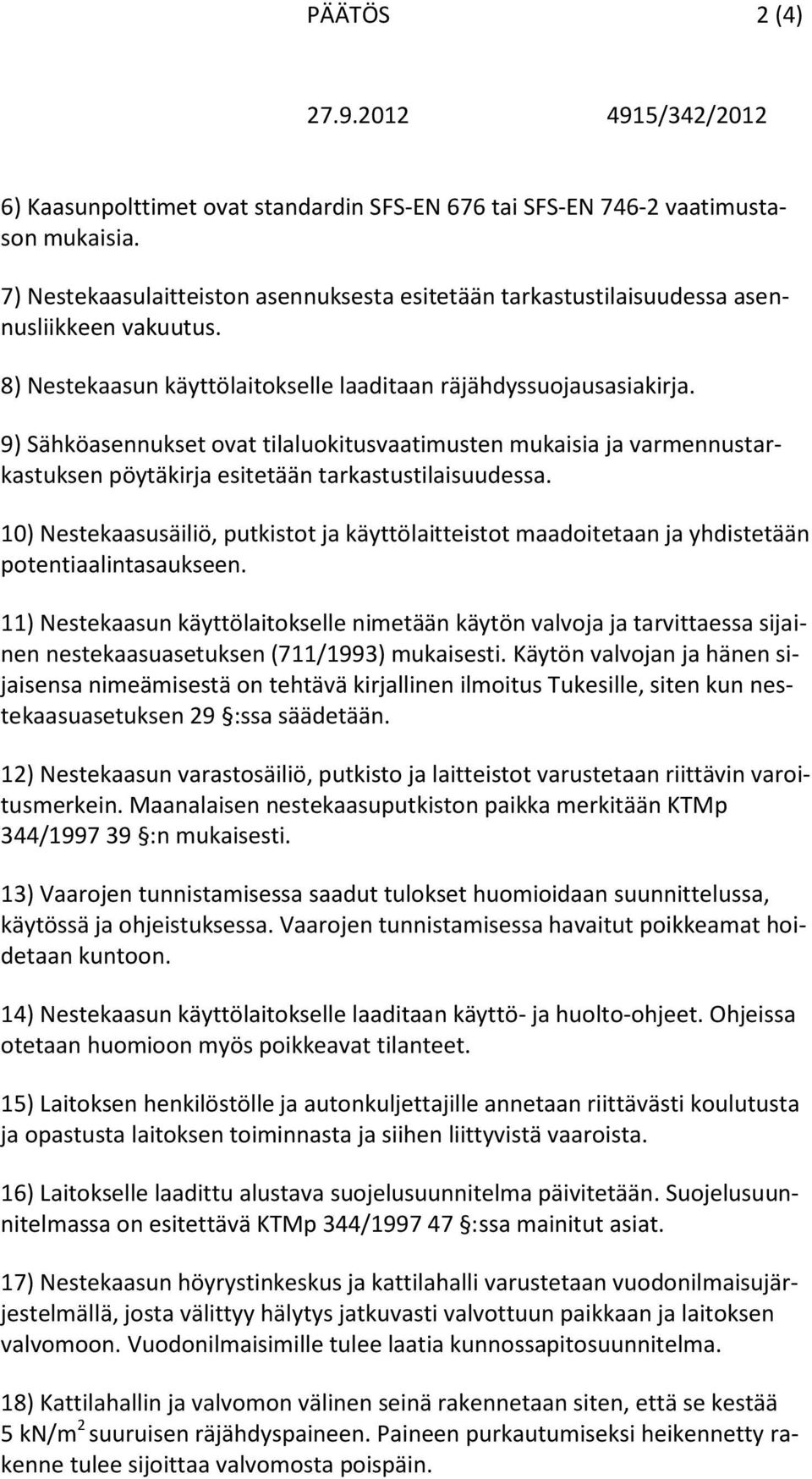 10) Nestekaasusäiliö, putkistot ja käyttölaitteistot maadoitetaan ja yhdistetään potentiaalintasaukseen.