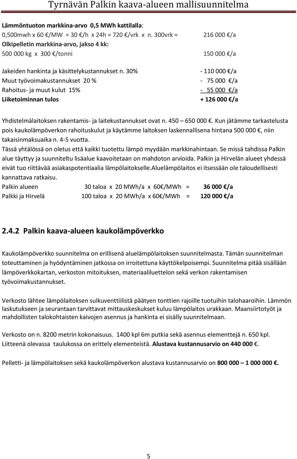 30% Muut työvoimakustannukset 20 % Rahoitus- ja muut kulut 15% Liiketoiminnan tulos - 110 000 /a - 75 000 /a - 55 000 /a + 126 000 /a Yhdistelmälaitoksen rakentamis- ja laitekustannukset ovat n.