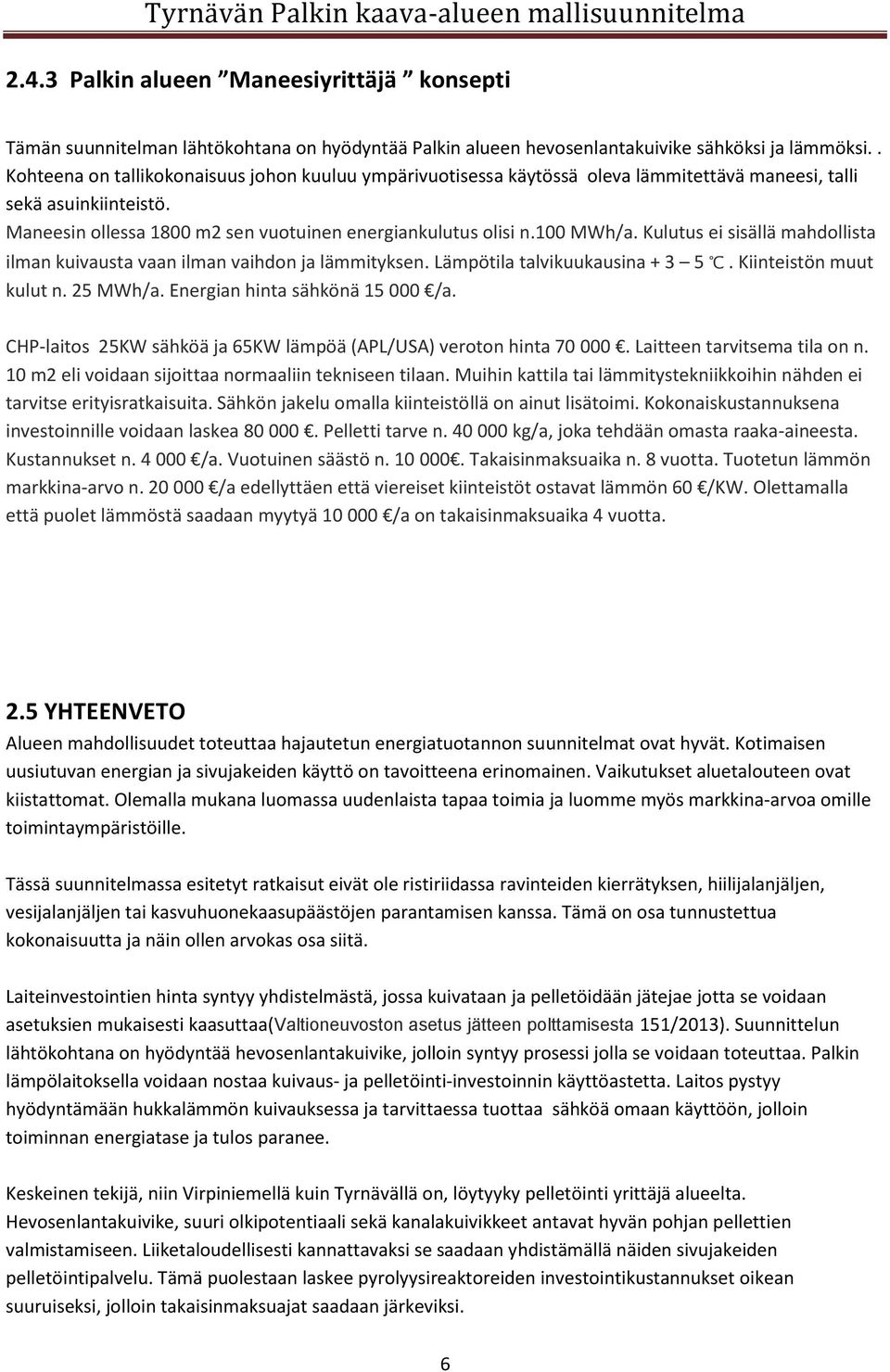 Kulutus ei sisällä mahdollista ilman kuivausta vaan ilman vaihdon ja lämmityksen. Lämpötila talvikuukausina + 3 5. Kiinteistön muut kulut n. 25 MWh/a. Energian hinta sähkönä 15 000 /a.