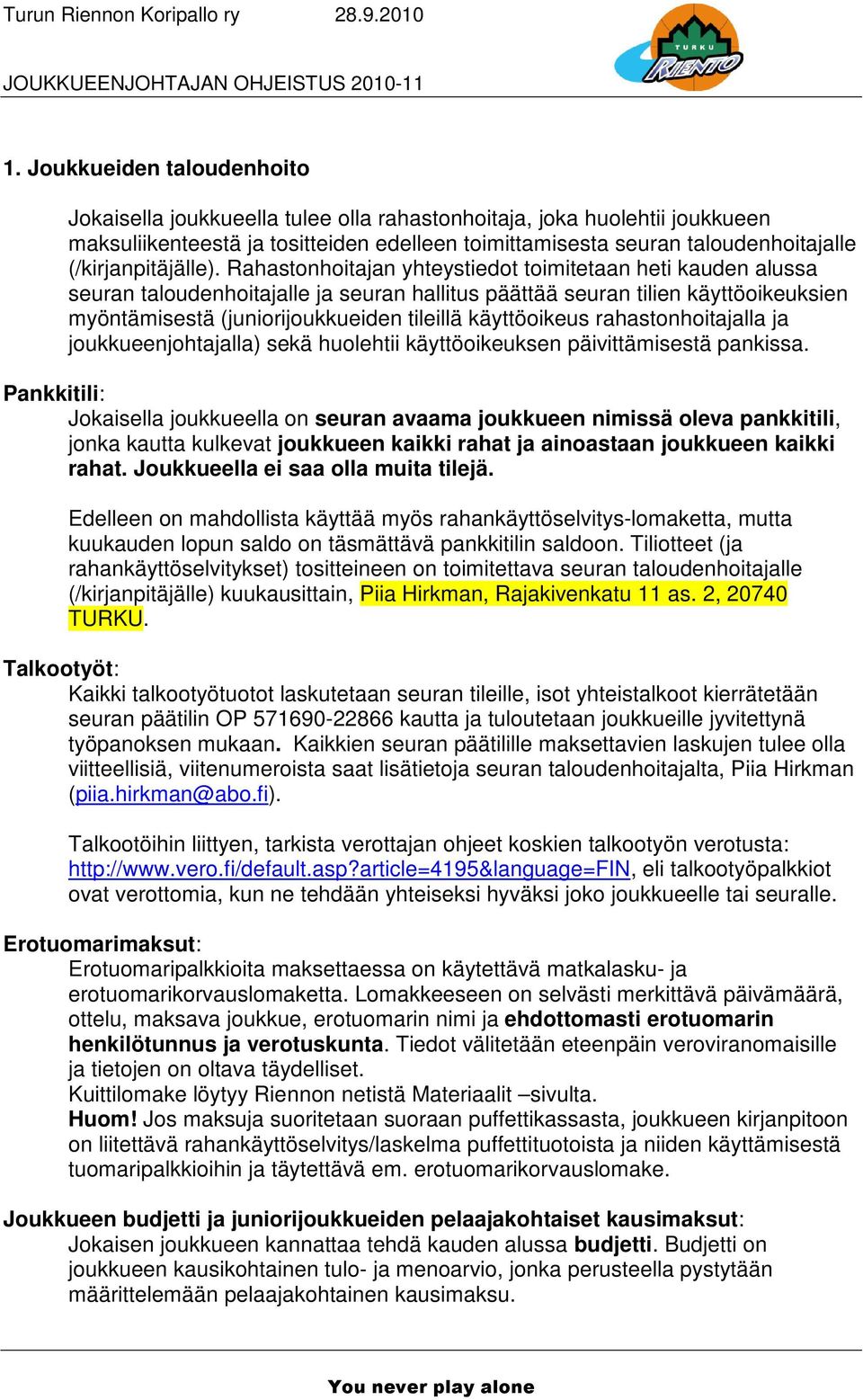 Rahastonhoitajan yhteystiedot toimitetaan heti kauden alussa seuran taloudenhoitajalle ja seuran hallitus päättää seuran tilien käyttöoikeuksien myöntämisestä (juniorijoukkueiden tileillä