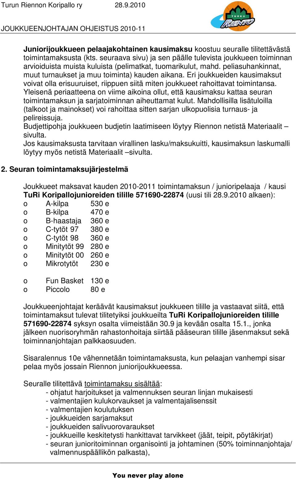 Eri joukkueiden kausimaksut voivat olla erisuuruiset, riippuen siitä miten joukkueet rahoittavat toimintansa.