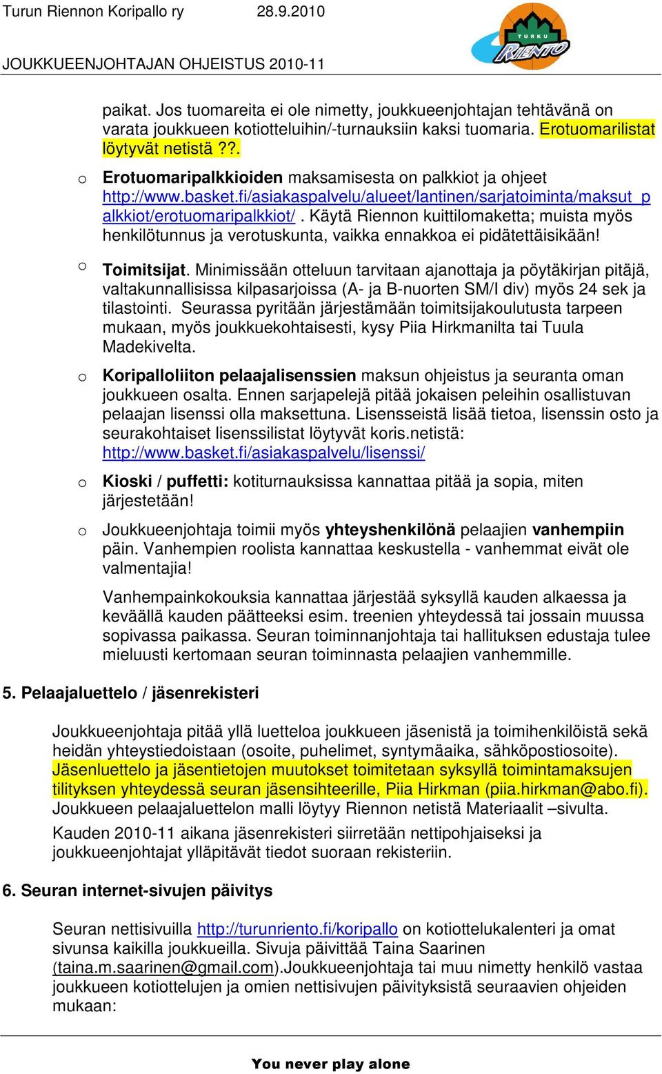 Käytä Riennon kuittilomaketta; muista myös henkilötunnus ja verotuskunta, vaikka ennakkoa ei pidätettäisikään! o Toimitsijat.