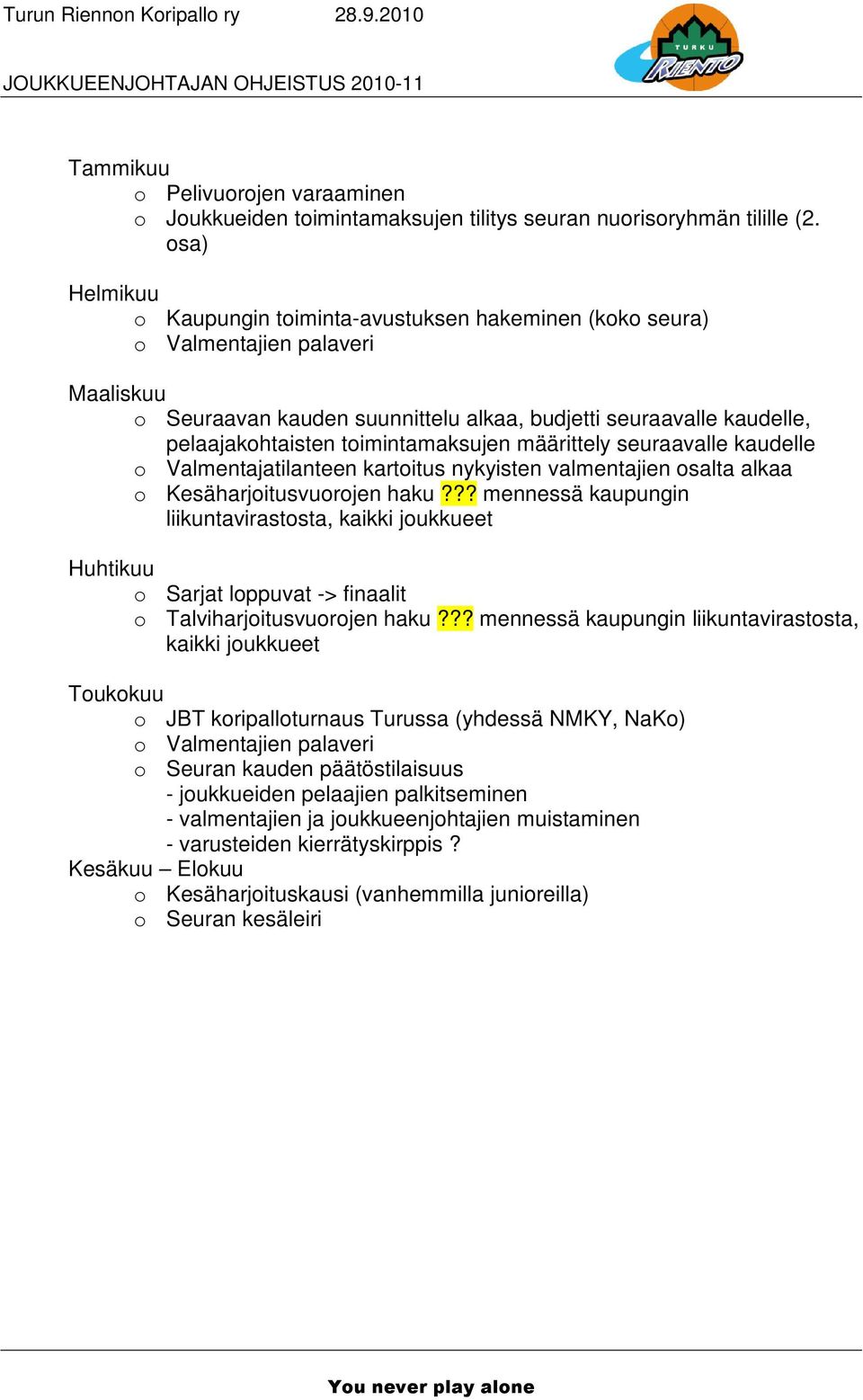 toimintamaksujen määrittely seuraavalle kaudelle o Valmentajatilanteen kartoitus nykyisten valmentajien osalta alkaa o Kesäharjoitusvuorojen haku?