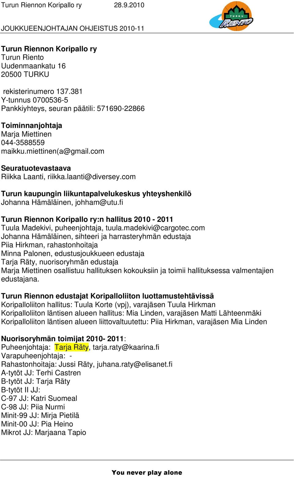 com Turun kaupungin liikuntapalvelukeskus yhteyshenkilö Johanna Hämäläinen, johham@utu.fi Turun Riennon Koripallo ry:n hallitus 2010-2011 Tuula Madekivi, puheenjohtaja, tuula.madekivi@cargotec.