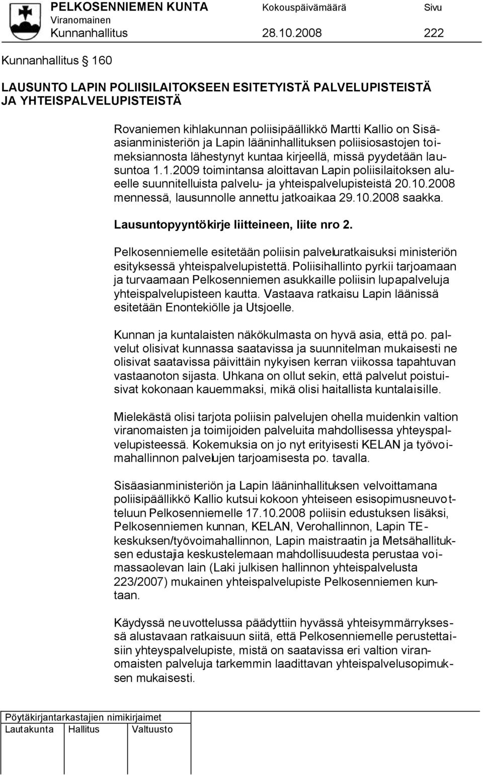 Lapin lääninhallituksen poliisiosastojen toimeksiannosta lähestynyt kuntaa kirjeellä, missä pyydetään lausuntoa 1.