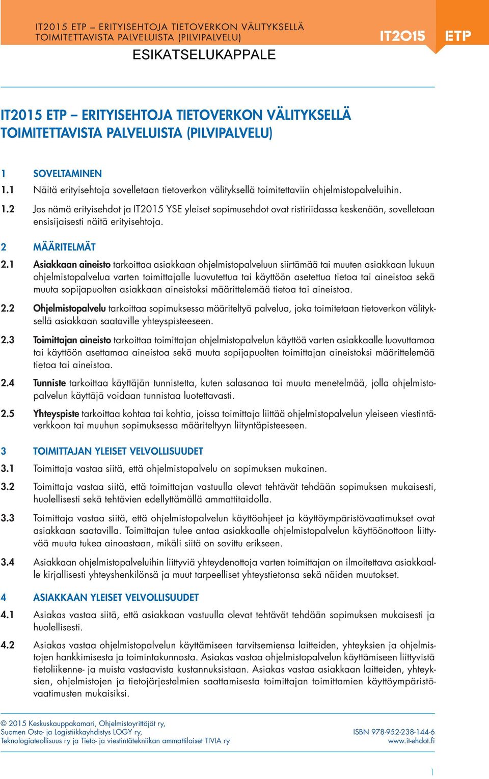 2 Jos nämä erityisehdot ja IT2015 YSE yleiset sopimusehdot ovat ristiriidassa keskenään, sovelletaan ensisijaisesti näitä erityisehtoja. 2 MÄÄRITELMÄT 2.