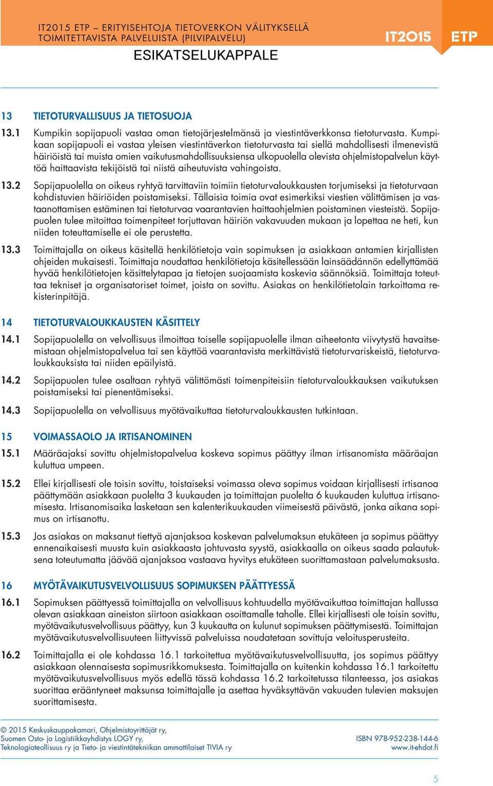 ohjelmistopalvelun käyttöä haittaavista tekijöistä tai niistä aiheutuvista vahingoista. 13.