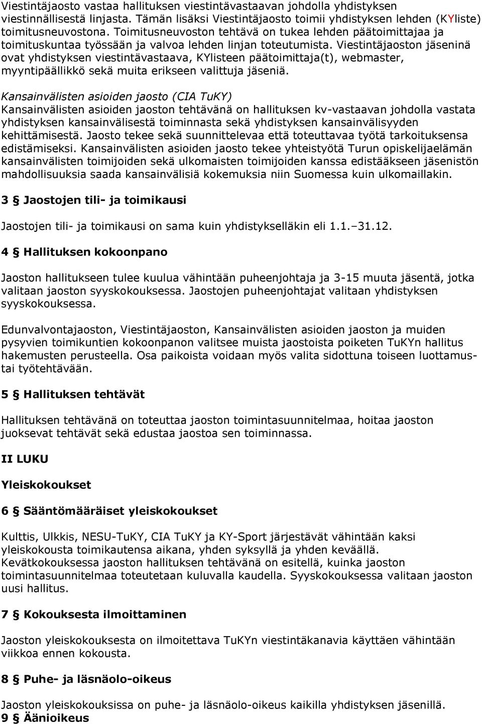 Viestintäjaoston jäseninä ovat yhdistyksen viestintävastaava, KYlisteen päätoimittaja(t), webmaster, myyntipäällikkö sekä muita erikseen valittuja jäseniä.