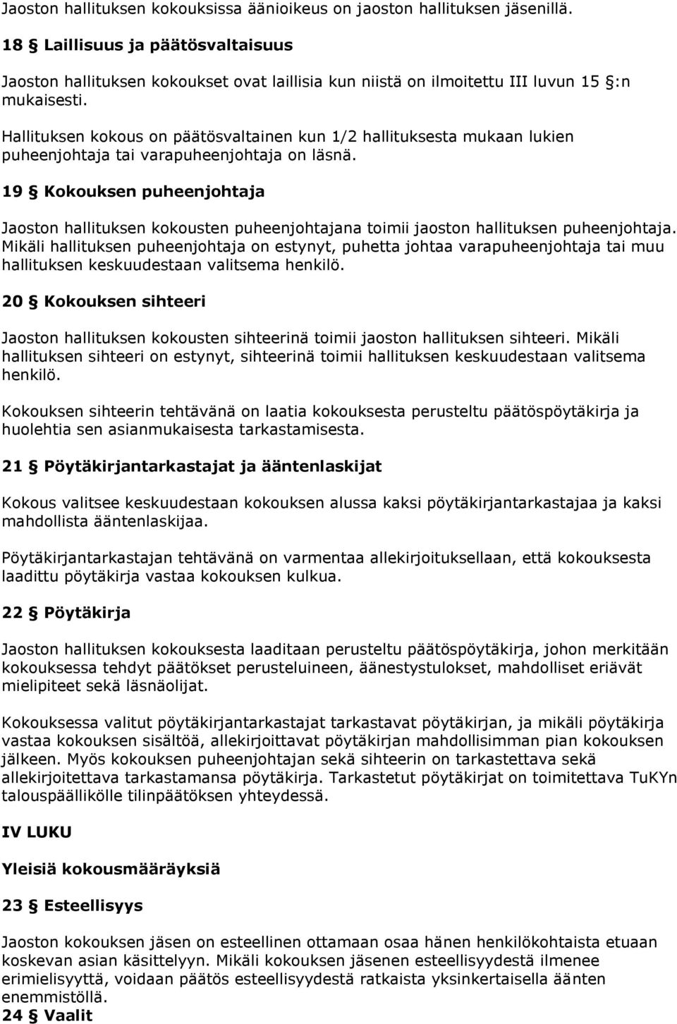 Hallituksen kokous on päätösvaltainen kun 1/2 hallituksesta mukaan lukien puheenjohtaja tai varapuheenjohtaja on läsnä.