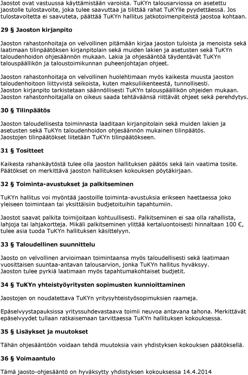 29 Jaoston kirjanpito Jaoston rahastonhoitaja on velvollinen pitämään kirjaa jaoston tuloista ja menoista sekä laatimaan tilinpäätöksen kirjanpitolain sekä muiden lakien ja asetusten sekä TuKYn