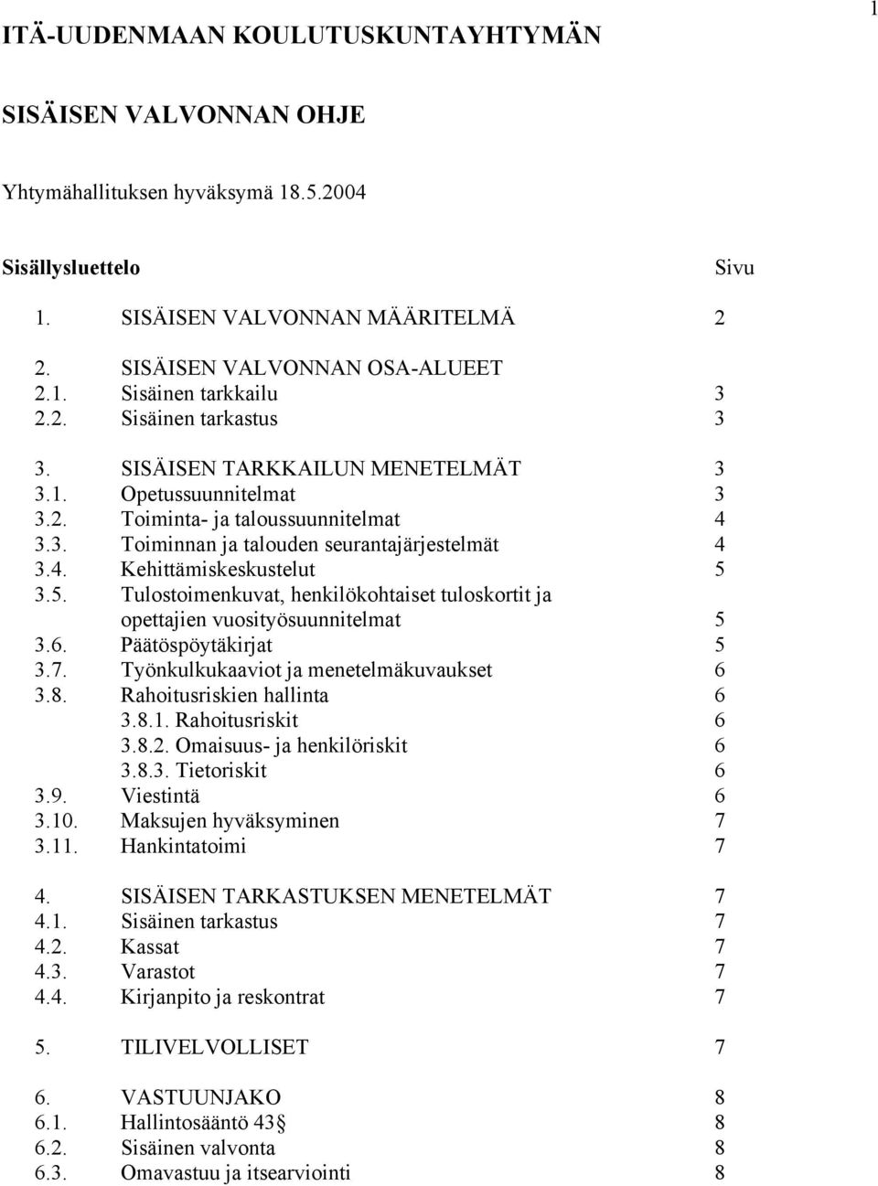 5. Tulostoimenkuvat, henkilökohtaiset tuloskortit ja opettajien vuosityösuunnitelmat 5 3.6. Päätöspöytäkirjat 5 3.7. Työnkulkukaaviot ja menetelmäkuvaukset 6 3.8. Rahoitusriskien hallinta 6 3.8.1.